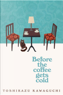 Before the Coffee Gets Cold by Toshikazu Kawaguchi