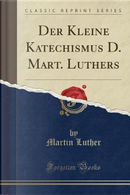 Der Kleine Katechismus D. Mart. Luthers (Classic Reprint) by Martin Luther