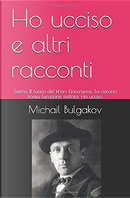 Ho ucciso e altri racconti by Michail Bulgakov