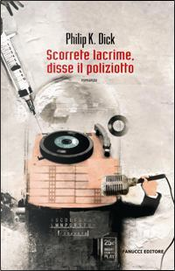 Scorrete lacrime, disse il poliziotto by Philip K. Dick