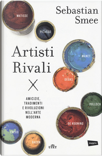 Artisti rivali by Sebastian Smee