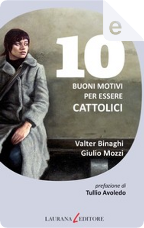 10 buoni motivi per essere cattolici by Giulio Mozzi, Valter Binaghi