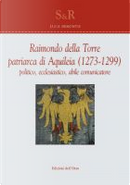 Raimondo Della Torre. Patriarca di Aquileia (1273-1299), politico, ecclesiastico, abile comunicatore. Ediz. multilingue by Luca Demontis