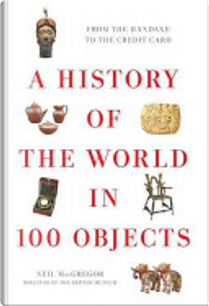 A History of the World in 100 Objects by Neil MacGregor