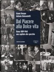 Dal Piacere alla Dolce Vita. Roma 1889-1960, una capitale allo specchio by Antonio Debenedetti, Gianni Borgna