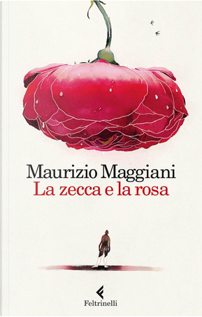 La zecca e la rosa by Maurizio Maggiani