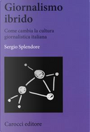 Giornalismo ibrido. Come cambia la cultura giornalistica italiana by Sergio Splendore