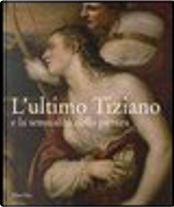 L' ultimo Tiziano e la sensualità della pittura. Catalogo della mostra (Vienna, 18 ottobre 2007-6 gennaio 2008; Venezia, 26 gennaio-20 aprile 2008)