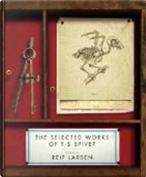 The Selected Works of T. S. Spivet by Reif Larsen