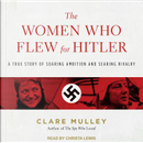 The Women Who Flew for Hitler by Clare Mulley