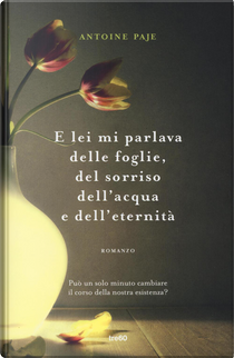 E lei mi parlava delle foglie, del sorriso, dell'acqua e dell'eternità by Antoine Paje
