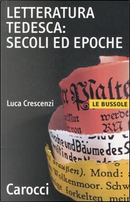 Letteratura tedesca: secoli ed epoche by Luca Crescenzi