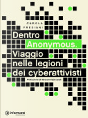 Dentro Anonymous. Viaggio nelle legioni dei cyberattivisti by Carola Frediani