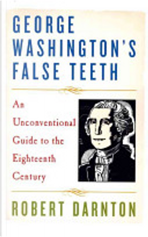 George Washington's False Teeth by Robert Darnton