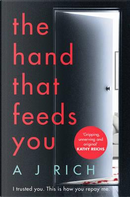 The hand that feeds you by A. J. Rich