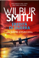 Eredità di guerra by David Churchill, Wilbur Smith