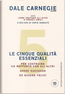 Le cinque qualità essenziali per costruire un rapporto con gli altri, avere successo ed essere felici by Dale Carnegie