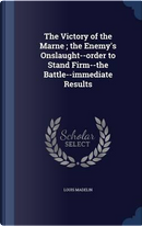 The Victory of the Marne; The Enemy's Onslaught--Order to Stand Firm--The Battle--Immediate Results by Louis Madelin