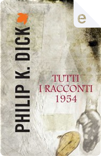 Tutti i racconti 1954 by Philip K. Dick