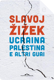 Ucraina, Palestina e altri guai by Slavoj Žižek