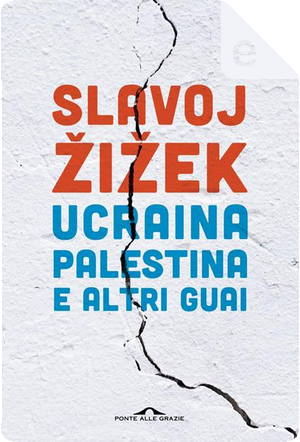 Ucraina, Palestina e altri guai by Slavoj Žižek
