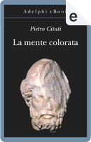La mente colorata by Pietro Citati