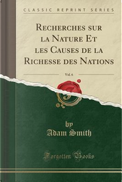 Recherches sur la Nature Et les Causes de la Richesse des Nations, Vol. 6 (Classic Reprint) by Adam Smith