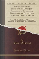 A Vindication of the Sermons of His Grace John Archbishop of Canterbury, Concerning the Divinity and Incarnation of Our B. Saviour by John Williams