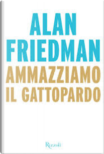 Ammazziamo il gattopardo by Alan Friedman