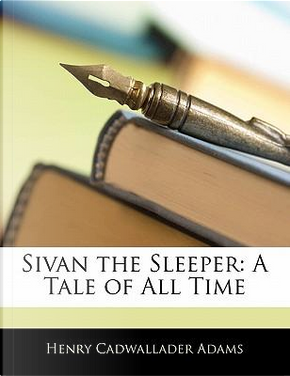 Sivan the Sleeper by Henry Cadwallader Adams