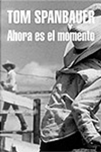 AHORA ES EL MOMENTO by Tom Spanbauer