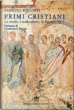 Primi cristiani. Le storie, i monumenti, le figure by Fabrizio Bisconti