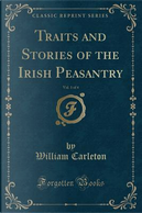 Traits and Stories of the Irish Peasantry, Vol. 1 of 4 (Classic Reprint) by William Carleton
