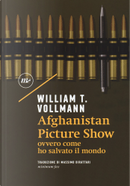 Afghanistan Picture Show ovvero, come ho salvato il mondo by William T. Vollmann