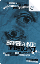 Strane visioni by Alberto Büchi, Andrea Atzori, Claudio Foti, Cristiano Fighera, Davide Camparsi, Fabio Renda, Federica Leonardi, Flavio Regazzoli, Francesco Corigliano, Giovanni De Feo, Giulia Cocchella, Luca Bonatesta, Luigi Musolino, Moreno Pavanello, Paolo Durando, Rosario Battiato, William Carbone Strane visioni by Alberto Büchi, Andrea Atzori, Claudio Foti, Cristiano Fighera, Davide Camparsi, Fabio Renda, Federica Leonardi, Flavio Regazzoli, Francesco Corigliano, Giovanni De Feo, Giulia Cocchella, Luca Bonatesta, Luigi Musolino, Moreno Pavanello, Paolo Durando, Rosario Battiato, William Carbone