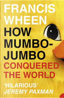 How Mumbo Jumbo Conquered the World by Francis Wheen