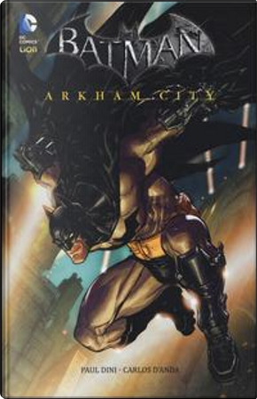 Arkham city. Batman by Carlos D'Anda, Paul Dini