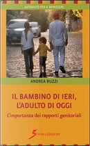Il bambino di ieri, l'adulto di oggi. L'importanza dei rapporti genitoriali by Andrea Buzzi