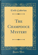 The Champdoce Mystery (Classic Reprint) by Émile Gaboriau