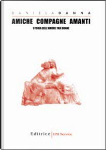 Amiche, compagne, amanti by Daniela Danna