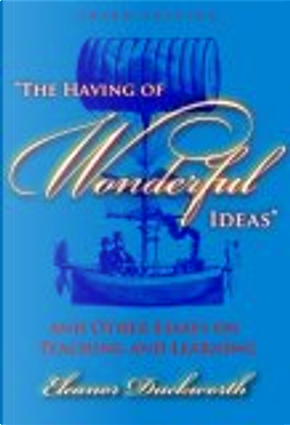 The Having of Wonderful Ideas by Eleanor Duckworth