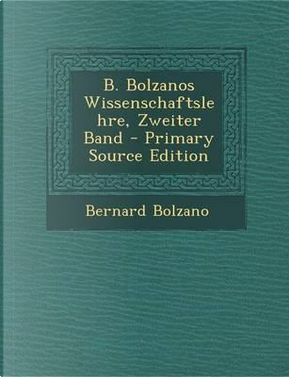 B. Bolzanos Wissenschaftslehre, Zweiter Band - Primary Source Edition by Bernard Bolzano