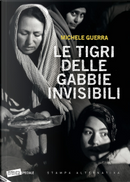 Le tigri delle gabbie invisibili by Michele Guerra