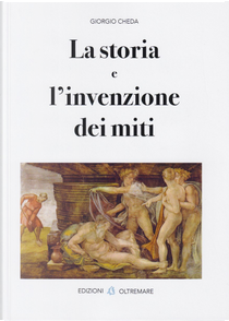 La storia e l'invenzione dei miti by Giorgio Cheda