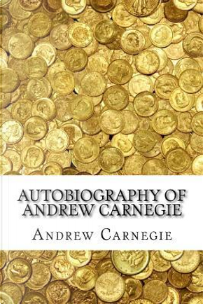 Autobiography of Andrew Carnegie by Andrew Carnegie