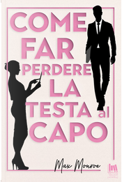 Come far perdere la testa al capo by Max Monroe