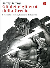 Gli dèi e gli eroi della Grecia by Karl Kerényi