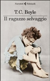 Il ragazzo selvaggio by T. Coraghessan Boyle