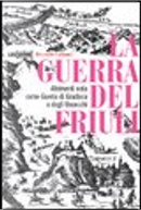 La guerra del Friuli. Altrimenti nota come guerra di Gradisca o degli Uscocchi by Riccardo Caimmi
