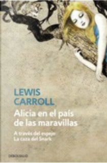 Alicia en el país de las maravillas. A través del espejo. A la caza del Snark by Lewis Carroll